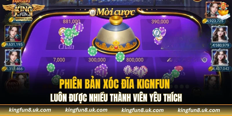 Phiên bản xóc đĩa KIGNFUN luôn được nhiều thành viên yêu thích