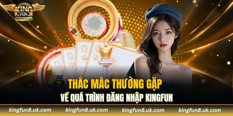 Thắc mắc của người chơi về quá trình đăng nhập KINGFUN